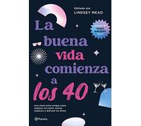 La Buena Vida Comienza a Los 40: Una Charla Entire Amigas Sobre Madurar Con Estilo, Sortear Tropiezos Y Disfrutar Los Exitos