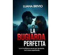 LA BUGIARDA PERFETTA - Un domestic thriller ossessivo: Cosa accade quando un truffatore finisce tra le braccia della sua vittima? (THRILLER LOVERS)