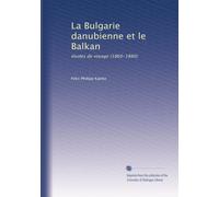 La Bulgarie danubienne et le Balkan: études de voyage (1860-1880)
