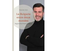 La Bulgarie entre deux mondes: Regard d'un Franco-Bulgare