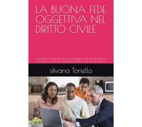 LA BUONA FEDE OGGETTIVA NEL DIRITTO CIVILE: Evoluzione normativa, funzione integrativa, abuso del diritto e Verwirkung nella giurisprudenza della Corte di cassazione (diritto privato passo passo)