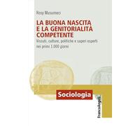La buona nascita e la genitorialità competente. Vissuti, culture, politiche e saperi esperti nei primi 1.000 giorni (Sociologia)