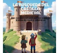 La Búsqueda Del Castillo Medieval: Una Aventura Infantil Por Los Castillos Reales De Reyes Y Caballeros: 4 (Serie de Excursionistas del Viaje en el Tiempo)