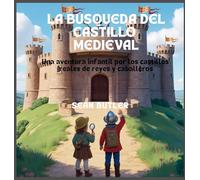 La Búsqueda Del Castillo Medieval: Una Aventura Infantil Por Los Castillos Reales De Reyes Y Caballeros: 4 (Serie de Excursionistas del Viaje en el Tiempo)