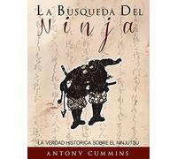 La Busqueda Del Ninja: La Verdad Historica Sobre El Ninjutsu