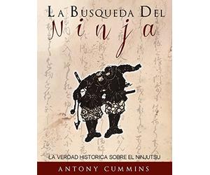La Busqueda Del Ninja: La Verdad Historica Sobre El Ninjutsu