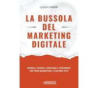 La Bussola del Marketing Digitale: Modelli teorici, strategie e strumenti per fare marketing, e uscirne vivi! (Serendipity - Marketing & Business)