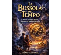 La bussola del tempo: Il mistero delle ere perdute e il segreto dei guardiani leggendari