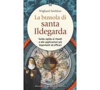 La bussola di santa Ildegarda. Guida rapida ai rimedi e alle applicazioni più importanti ed efficaci (Salute e benessere)