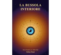 LA BUSSOLA INTERIORE: GNOSI SEMPLICE PER I MIEI FIGLI - UNA GUIDA ALLA COMPRENSIONE DELLA REALTA' E ALLA PREPARAZIONE SPIRITUALE