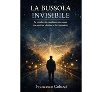 La Bussola Invisibile: Le strade che cambiano un uomo tra mistero, destino e luce interiore