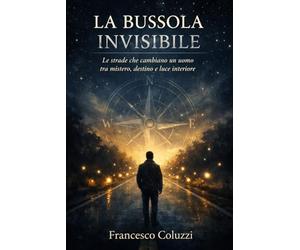 La Bussola Invisibile: Le strade che cambiano un uomo tra mistero, destino e luce interiore