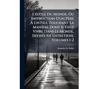 L'Ã(c)cole Du Monde, Ou Instruction D'un Père À Un Fils, Touchant La Manière Dont Il Faut Vivre Dans Le Monde, DivisÃ(c)e En Entretiens, Volumes 1-2