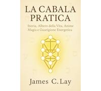 LA CABALA PRATICA: Storia, Albero della Vita, Anime, Magia e Guarigione Energetica