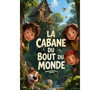 LA CABANE DU BOUT DU MONDE: Une aventure inoubliable sur l’amitié, le courage et les secrets qui changent une vie | 8 à 12 ans | (Mystères et Enquêtes pour Jeunes Lecteurs de 8 à 12 ans)