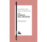 La cabeza del dragón: Prólogo y guía de lectura de Joaquín del Valle-Inclán: 5 (Clásica)