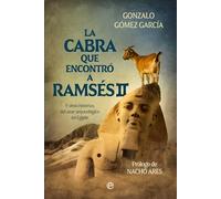 La cabra que encontró a Ramsés: Y otras historias del azar arqueológico en Egipto