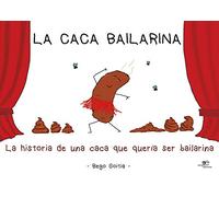 LA CACA BAILARINA: La historia de una caca que quería ser bailarina (Edificar Universos)