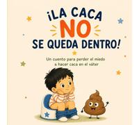 ¡La caca no se queda dentro!: Un cuento para perder el miedo a hacer caca en el váter (Cuentos para entender lo que sentimos)