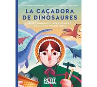La caçadora de dinosaures: Mary Anning i l'apassionant món de la prehistòria: 6 (Els llibres del Petit Sàpiens)