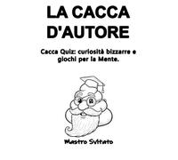 La cacca d'autore: Cacca Quiz: curiosità bizzarre e giochi per la Mente. Fai vedere quanto ne sai!