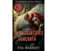 La cacciatrice salvata: Un romanzo harem inverso (Il branco della cacciatrice)