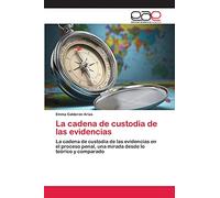 La cadena de custodia de las evidencias: La cadena de custodia de las evidencias en el proceso penal, una mirada desde lo teórico y comparado