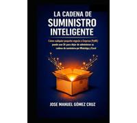 La Cadena de Suministro Inteligente: Como cualquier pequeño Negocio o Empresa (PyME) puede usar IA para dejar de Administrar su cadena de suministro ... Excel (Inteligencia Artificial para Negocios)