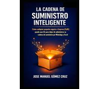 La Cadena de Suministro Inteligente: Como cualquier pequeño Negocio o Empresa (PyME) puede usar IA para dejar de Administrar su cadena de suministro ... Excel (Inteligencia Artificial para Negocios)