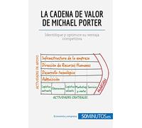La cadena de valor de Michael Porter: Identifique y optimice su ventaja competitiva (Gestión y Marketing)