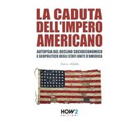 LA CADUTA DELL’IMPERO AMERICANO: Autopsia del Declino Socioeconomico e Geopolitico degli Stati Uniti d’America