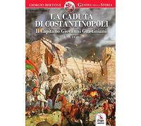 La caduta di Costantinopoli. Il Capitano Giovanni Giustiniani A.D. 1453