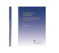 La Caffé Politique D'amsterdam: Ou Entretiens Familiers d'un François, d'un Anglois, d'un Hollandois, et d'un Cosmopolite, Sur les Divers Intérêts ... & de l'angleterre. V.2 (French Edition)