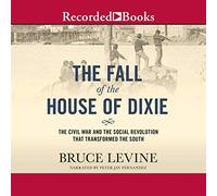 La caída de la casa de Dixie: la guerra civil y la revolución social que transformó el sur