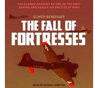 La caída de las fortalezas: el relato clásico de una de las batallas aéreas más atrevidas y mortales de la Segunda Guerra Mundial