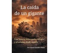 La caída de un gigante: Una historia sobre poder, silencio y el colapso desde adentro