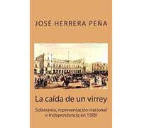 La caída de un virrey: Soberanía, representación nacional e independencia en 1808