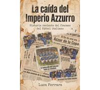 La caída del Imperio Azzurro: Historia reciente del fracaso del fútbol italiano