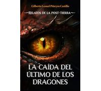 LA CAÍDA DEL ÚLTIMO DE LOS DRAGONES: Relatos de la post-tierra