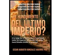 La Caída del Ultimo Imperio: La Caída del Ultimo Imperio: A través de la historia de la humanidad todos los imperios han caído, son los Estados Unidos de Norte América el próximo?