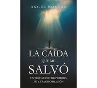 La caída que me salvó: Un testimonio de pérdida, fe y transformación