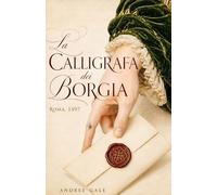 La Calligrafa dei Borgia: Roma, 1497: una poetessa, un sigillo e una congiura alla corte di Lucrezia Borgia