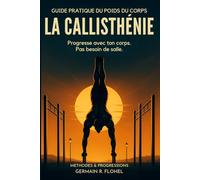 La Callisthénie: Ta salle de sport, c'est ton corps. Apprends à ton servir (Altair Edition Mouvement)