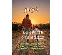 La Calma che Educa: Educare Senza Urlare: Capricci e Crisi dei 3-6 Anni Senza Urla né Sensi di Colpa