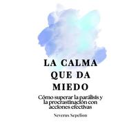La calma que da miedo: Cómo superar la parálisis y la procrastinación con acciones efectivas