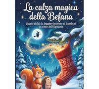 La calza magica della Befana: Storie dolci da leggere insieme ai bambini la notte dell’Epifania