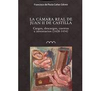 La cámara real de de Juan II de Castilla: Cargos, descargos, cuentas e inventarios (1428-1454): 1 (Omnia Medievalia)