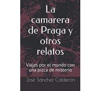 La camarera de Praga y otros relatos: Viajes por el mundo con una pizca de misterio