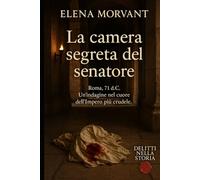 La camera segreta del senatore: Roma, 71 d.C. Un’indagine nel cuore dell’Impero più crudele. (Delitti nella Storia)
