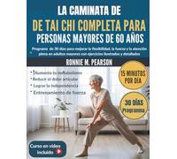 LA CAMINATA DE TAI CHI COMPLETA PARA PERSONAS MAYORES DE 60: Programa de 30 días para mejorar la flexibilidad, la fuerza y la atención plena en adultos mayores con ejercicios ilustrados y detallados